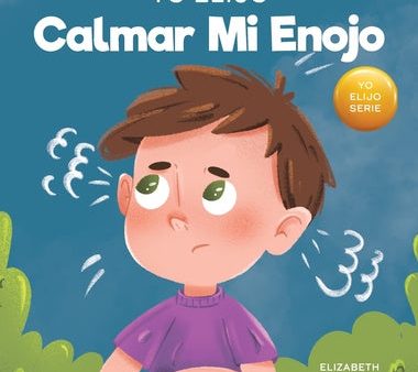 Yo Elijo calmar mi enojo: Un libro colorido e ilustrado sobre el manejo de la ira y los sentimientos y emociones difíciles Hot on Sale