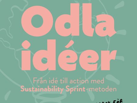 Odla idéer : från idé till action med Sustainability Sprint - metoden - en handbok för hur du får hållbara idéer att växa snabbt. Cheap