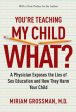 You re Teaching My Child What?: A Physician Exposes the Lies of Sex Education and How They Harm Your Child Online now