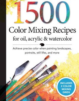 1,500 Color Mixing Recipes for Oil, Acrylic & Watercolor: Achieve Precise Color When Painting Landscapes, Portraits, Still Lifes, and More Online Sale