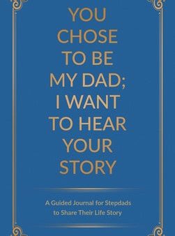 You Chose to Be My Dad; I Want to Hear Your Story: A Guided Journal for Stepdads to Share Their Life Story Supply