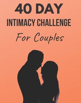 40 Day Intimacy Challenge For Couples: Ignite Intimacy In Your Marriage Through Conversation, Romance, And Sexuality In This Couples Workbook Online Sale