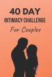 40 Day Intimacy Challenge For Couples: Ignite Intimacy In Your Marriage Through Conversation, Romance, And Sexuality In This Couples Workbook Online Sale