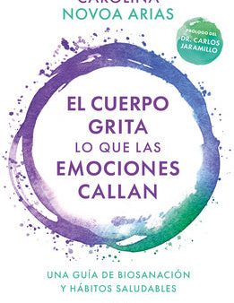 El Cuerpo Grita Lo Que Las Emociones Callan: Una Guía de Biosanación Y Hábitos Saludables   Your Body Screams What Your Emotions Silence: Una Guía de For Cheap