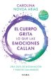 El Cuerpo Grita Lo Que Las Emociones Callan: Una Guía de Biosanación Y Hábitos Saludables   Your Body Screams What Your Emotions Silence: Una Guía de For Cheap