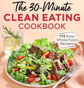 30-Minute Clean Eating Cookbook: 115 Easy, Whole Food Recipes, The Fashion