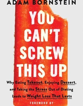 You Can t Screw This Up: Why Eating Takeout, Enjoying Dessert, and Taking the Stress Out of Dieting Leads to Weight Loss That Lasts Cheap