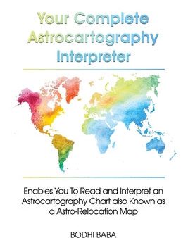 Your Complete Astrocartography Interpreter: Enables You To Read and Interpret an Astrocartography Chart also Known as a Astro-Relocation Map Online